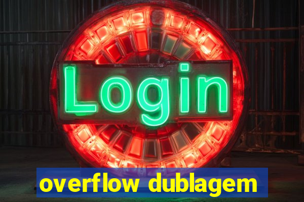 overflow dublagem